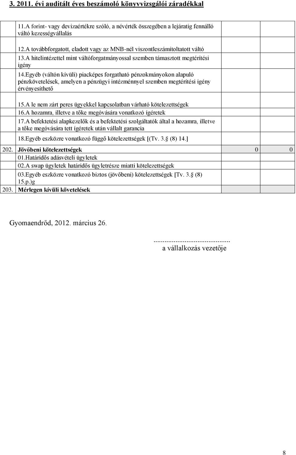 Egyéb (váltón kívüli) piacképes forgatható pénzokmányokon alapuló pénzkövetelések, amelyen a pénzügyi intézménnyel szemben megtérítési igény érvényesíthető 15.