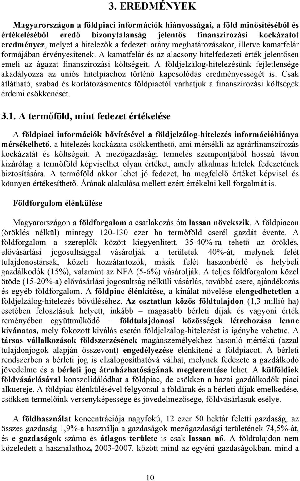 A földjelzálog-hitelezésünk fejletlensége akadályozza az uniós hitelpiachoz történő kapcsolódás eredményességét is.