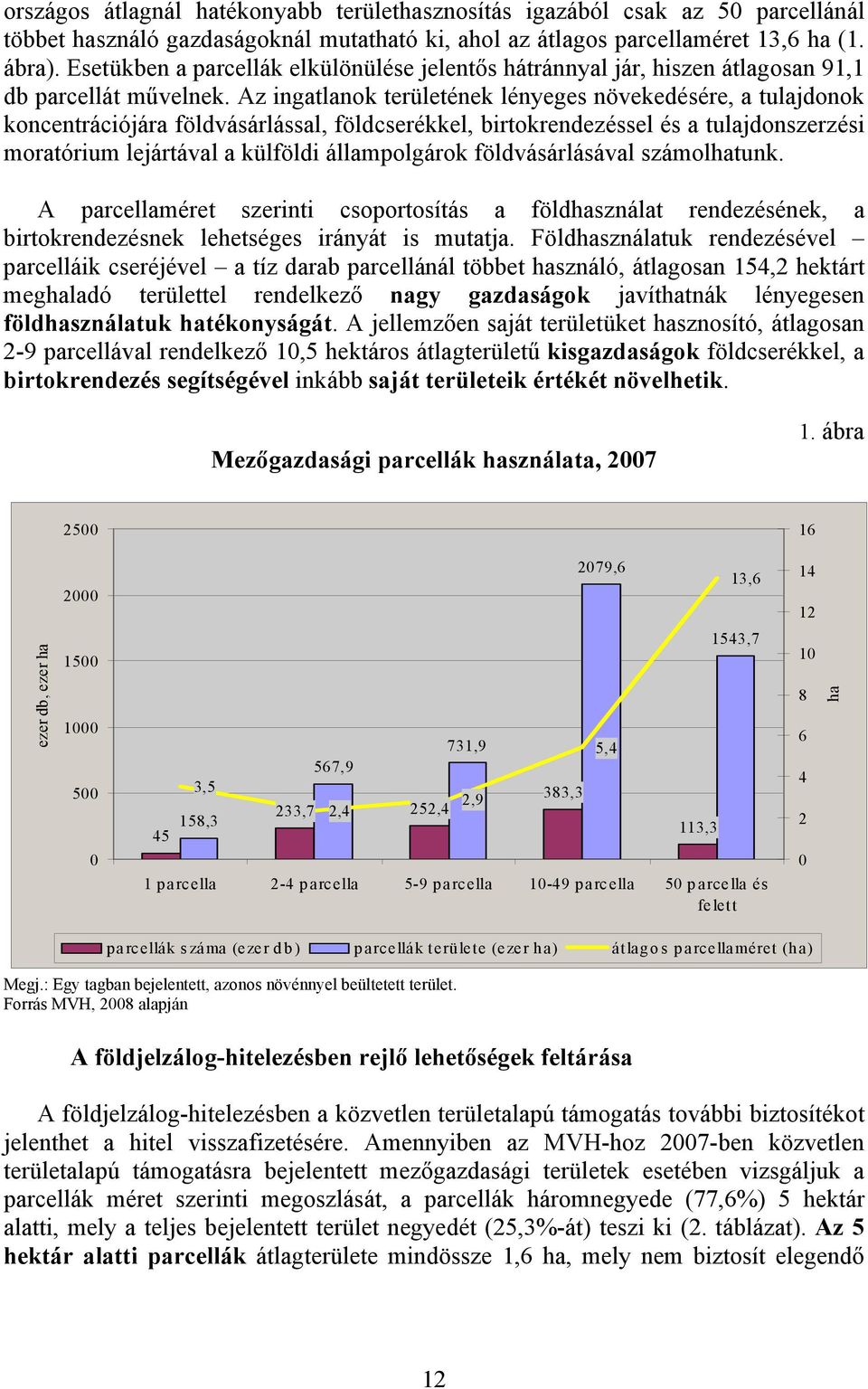 Az ingatlanok területének lényeges növekedésére, a tulajdonok koncentrációjára földvásárlással, földcserékkel, birtokrendezéssel és a tulajdonszerzési moratórium lejártával a külföldi állampolgárok