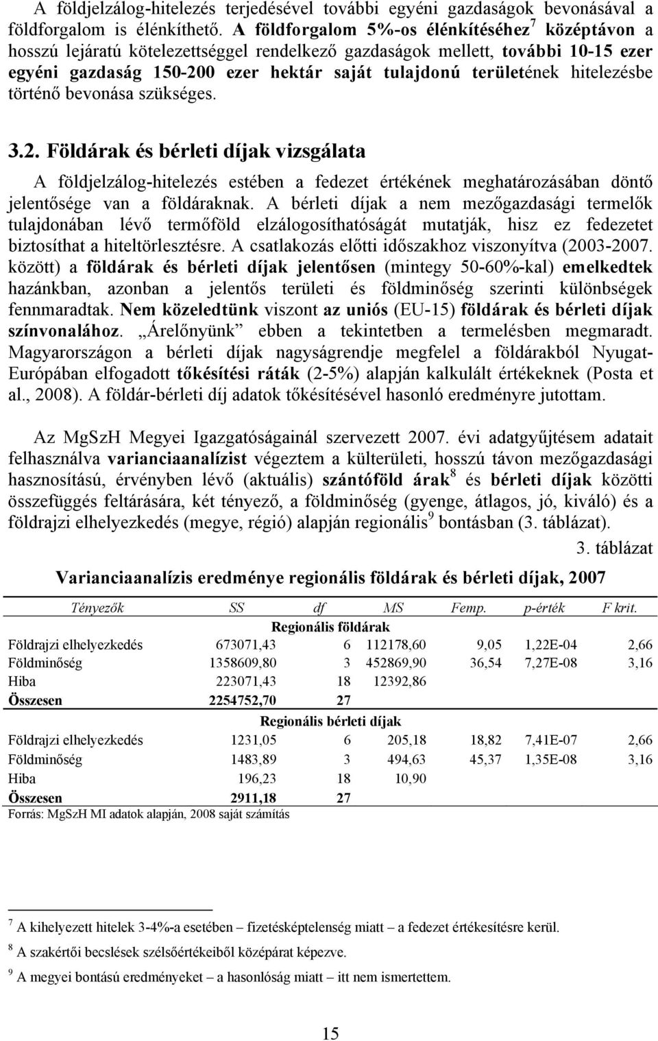 hitelezésbe történő bevonása szükséges. 3.2. Földárak és bérleti díjak vizsgálata A földjelzálog-hitelezés estében a fedezet értékének meghatározásában döntő jelentősége van a földáraknak.