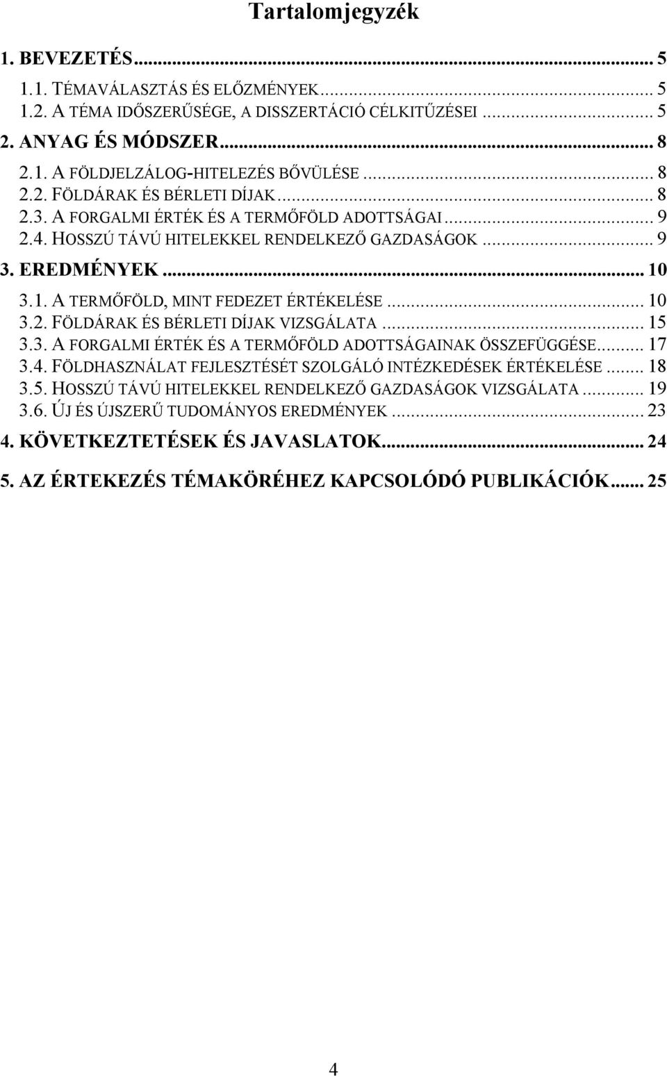 .. 15 3.3. A FORGALMI ÉRTÉK ÉS A TERMŐFÖLD ADOTTSÁGAINAK ÖSSZEFÜGGÉSE... 17 3.4. FÖLDHASZNÁLAT FEJLESZTÉSÉT SZOLGÁLÓ INTÉZKEDÉSEK ÉRTÉKELÉSE... 18 3.5. HOSSZÚ TÁVÚ HITELEKKEL RENDELKEZŐ GAZDASÁGOK VIZSGÁLATA.