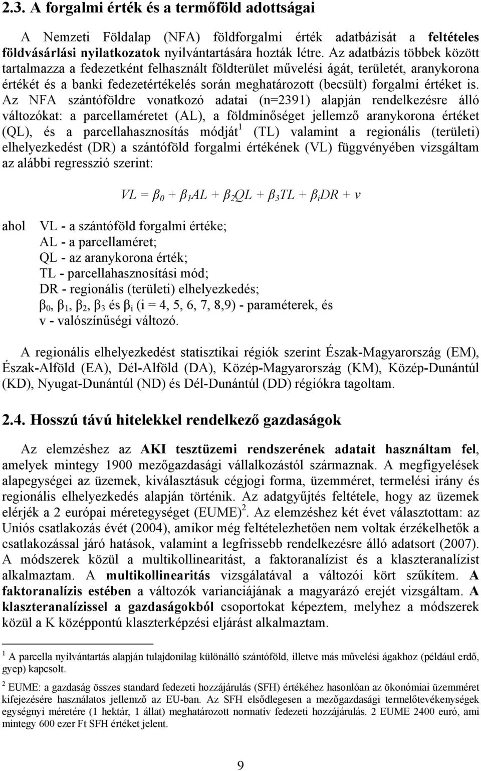 is. Az NFA szántóföldre vonatkozó adatai (n=2391) alapján rendelkezésre álló változókat: a parcellaméretet (AL), a földminőséget jellemző aranykorona értéket (QL), és a parcellahasznosítás módját 1