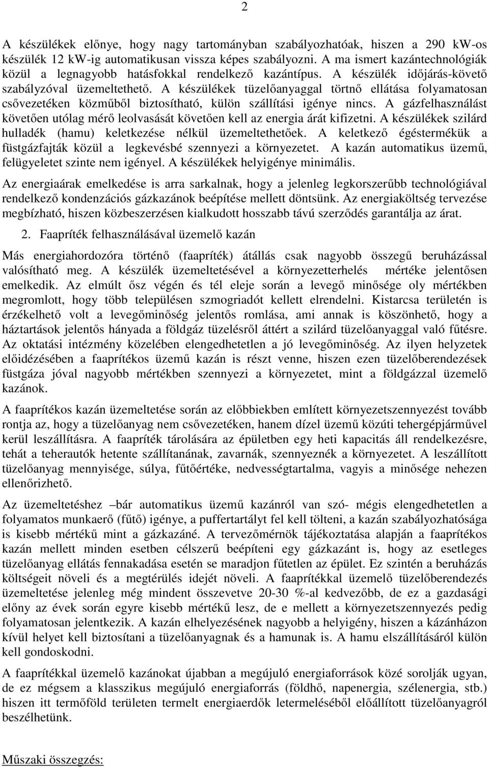 A készülékek tüzelőanyaggal törtnő ellátása folyamatosan csővezetéken közműből biztosítható, külön szállítási igénye nincs.