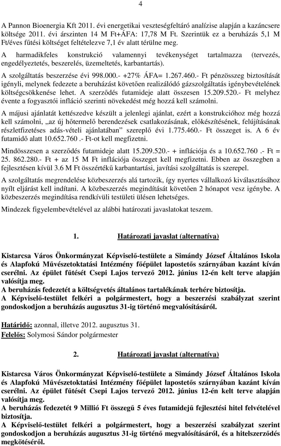 A harmadikfeles konstrukció valamennyi tevékenységet tartalmazza (tervezés, engedélyeztetés, beszerelés, üzemeltetés, karbantartás). A szolgáltatás beszerzése évi 998.000.- +27% ÁFA= 1.267.460.