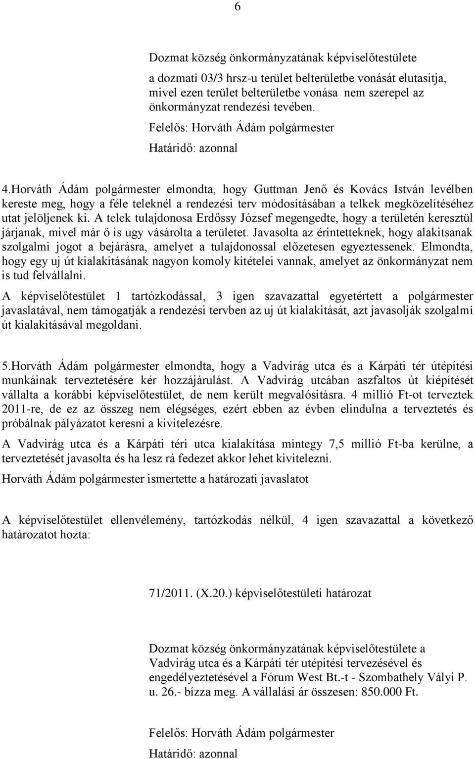Horváth Ádám polgármester elmondta, hogy Guttman Jenő és Kovács István levélben kereste meg, hogy a féle teleknél a rendezési terv módosításában a telkek megközelítéséhez utat jelöljenek ki.