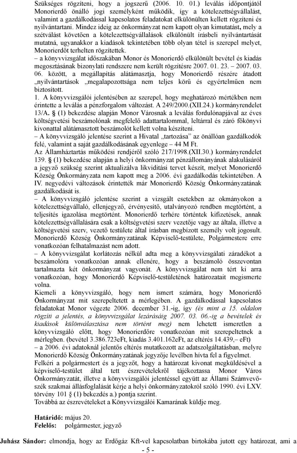 Mindez ideig az önkormányzat nem kapott olyan kimutatást, mely a szétválást követően a kötelezettségvállalások elkülönült írásbeli nyilvántartását mutatná, ugyanakkor a kiadások tekintetében több