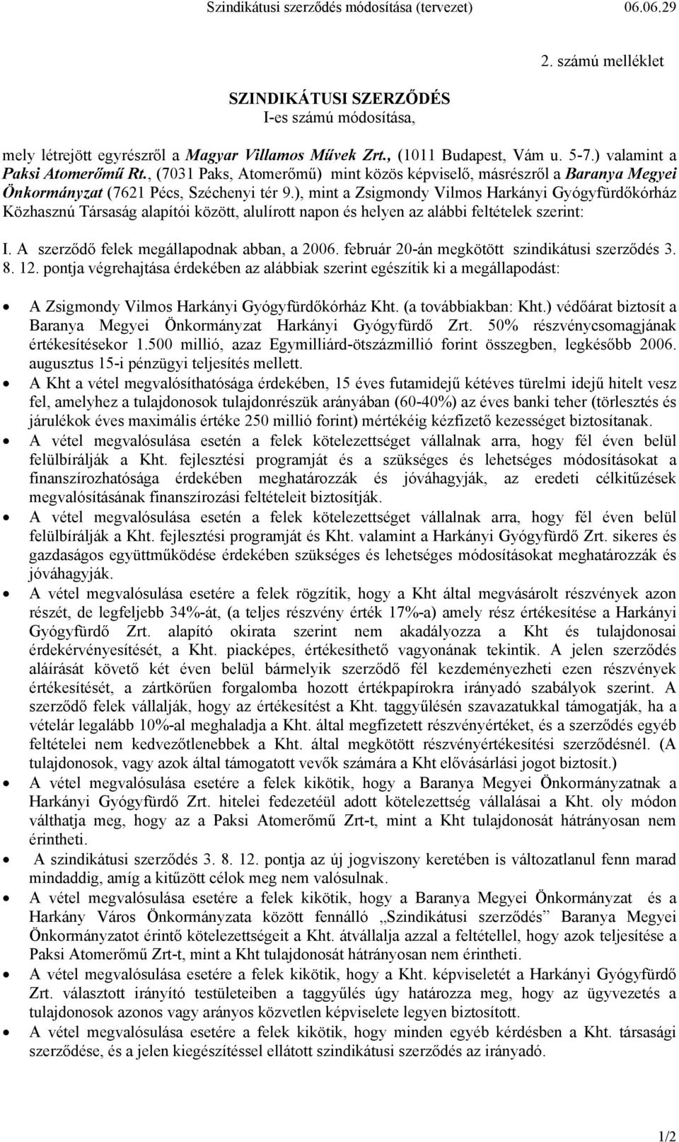 ), mint a Zsigmondy Vilmos Harkányi Gyógyfürdőkórház Közhasznú Társaság alapítói között, alulírott napon és helyen az alábbi feltételek szerint: I. A szerződő felek megállapodnak abban, a 2006.