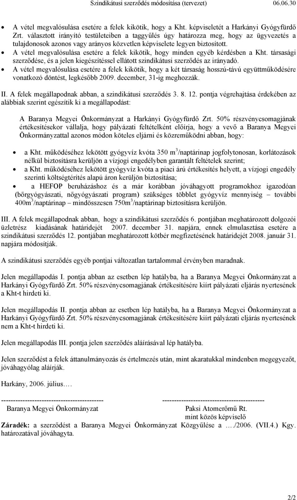 A vétel megvalósulása esetére a felek kikötik, hogy minden egyéb kérdésben a Kht. társasági szerződése, és a jelen kiegészítéssel ellátott szindikátusi szerződés az irányadó.