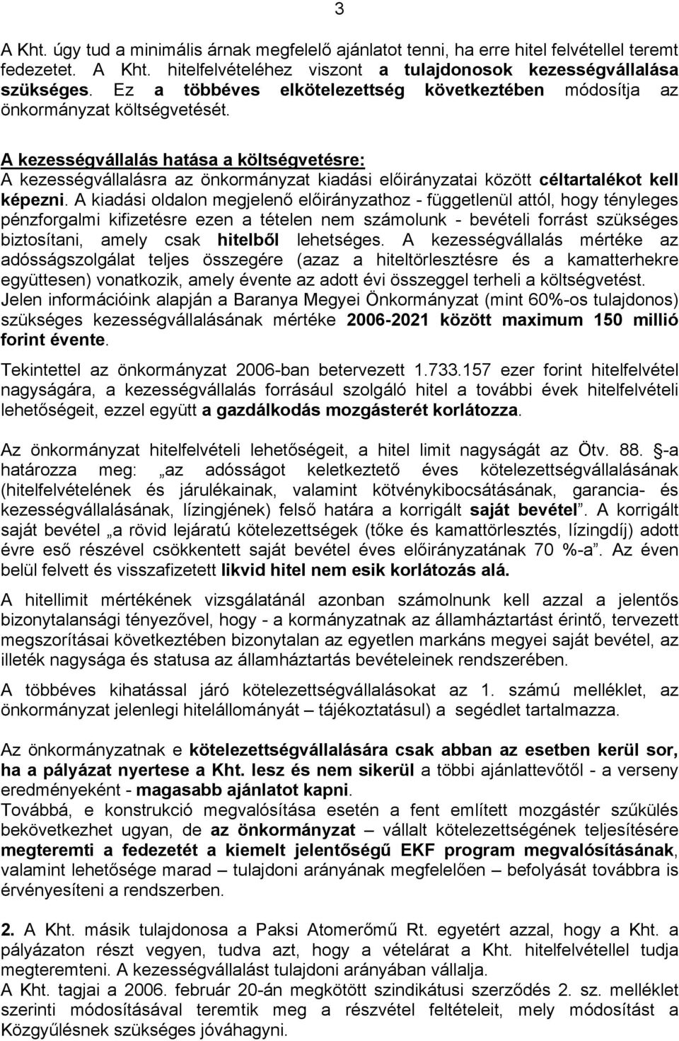 A kezességvállalás hatása a költségvetésre: A kezességvállalásra az önkormányzat kiadási előirányzatai között céltartalékot kell képezni.