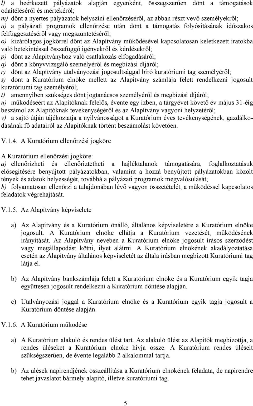 keletkezett iratokba való betekintéssel összefüggő igényekről és kérdésekről; p) dönt az Alapítványhoz való csatlakozás elfogadásáról; q) dönt a könyvvizsgáló személyéről és megbízási díjáról; r)