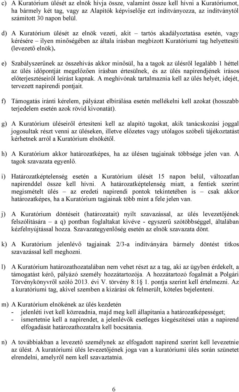 e) Szabályszerűnek az összehívás akkor minősül, ha a tagok az ülésről legalább 1 héttel az ülés időpontját megelőzően írásban értesülnek, és az ülés napirendjének írásos előterjesztéseiről leírást