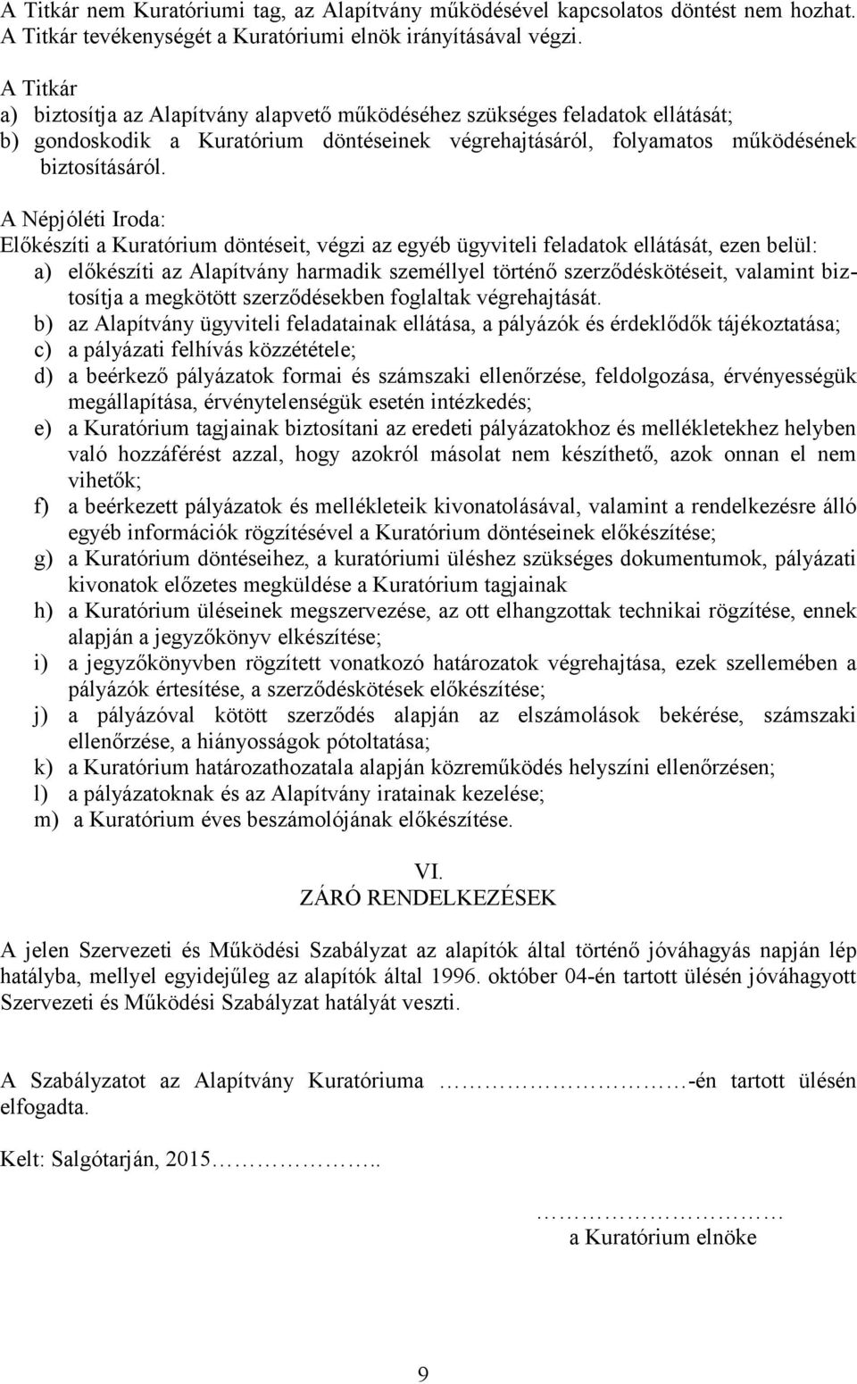 A Népjóléti Iroda: Előkészíti a Kuratórium döntéseit, végzi az egyéb ügyviteli feladatok ellátását, ezen belül: a) előkészíti az Alapítvány harmadik személlyel történő szerződéskötéseit, valamint