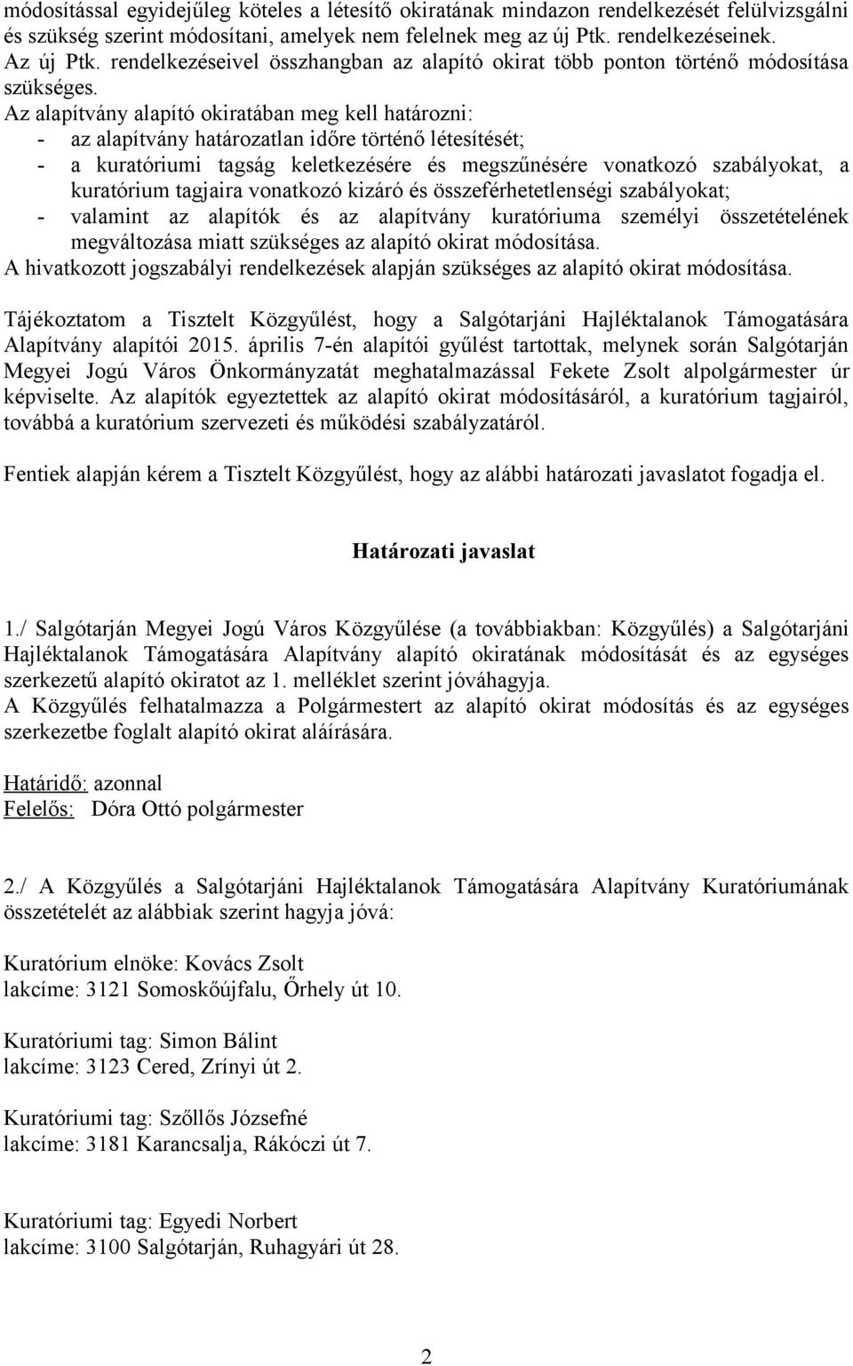 Az alapítvány alapító okiratában meg kell határozni: - az alapítvány határozatlan időre történő létesítését; - a kuratóriumi tagság keletkezésére és megszűnésére vonatkozó szabályokat, a kuratórium