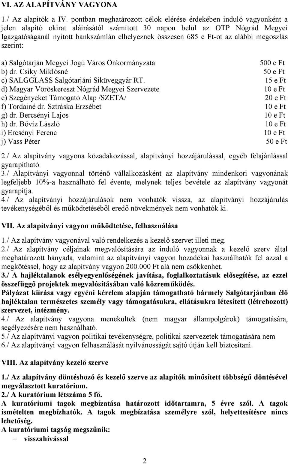 összesen 685 e Ft-ot az alábbi megoszlás szerint: a) Salgótarján Megyei Jogú Város Önkormányzata 500 e Ft b) dr. Csiky Miklósné 50 e Ft c) SALGGLASS Salgótarjáni Síküveggyár RT.