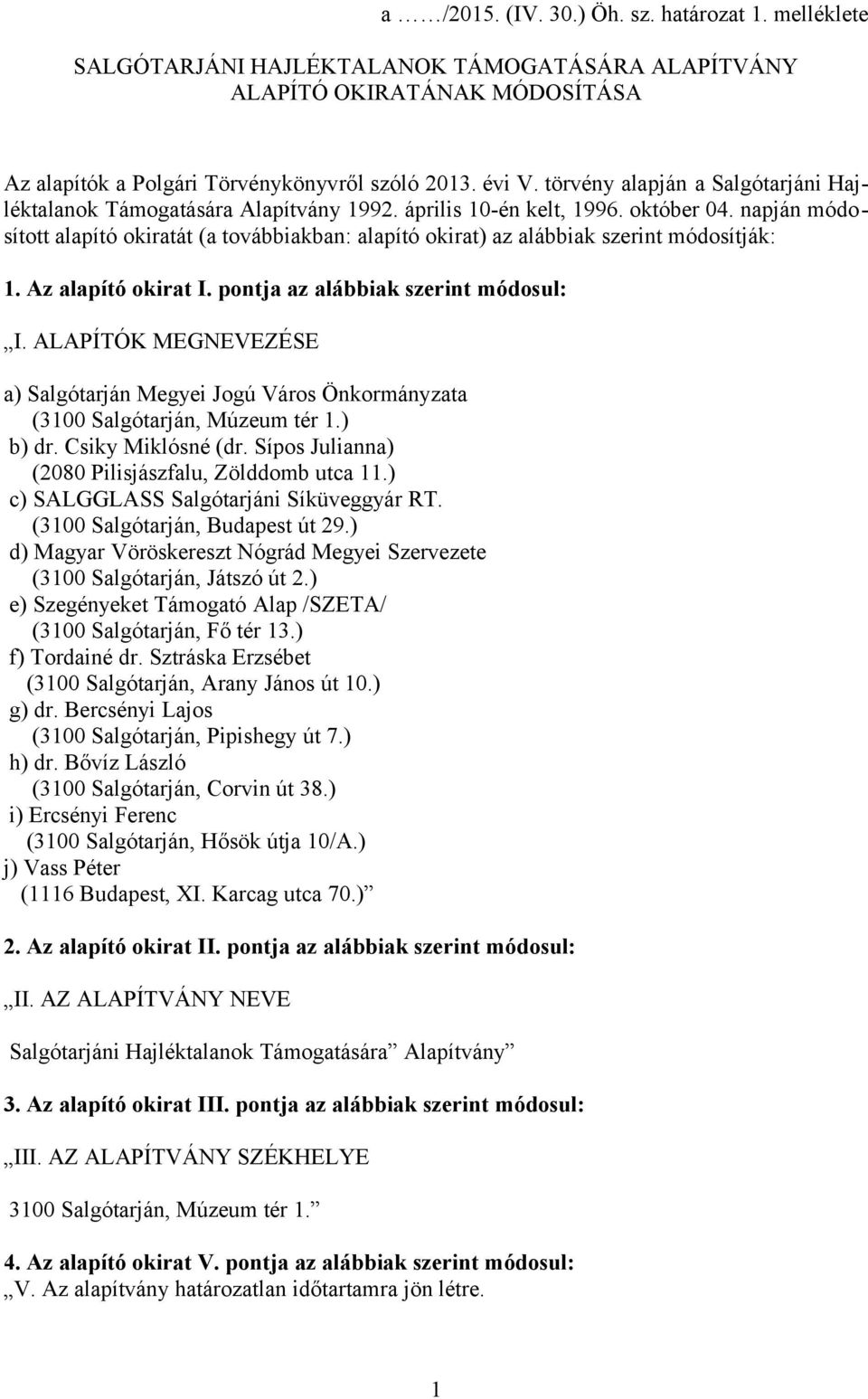 napján módosított alapító okiratát (a továbbiakban: alapító okirat) az alábbiak szerint módosítják: 1. Az alapító okirat I. pontja az alábbiak szerint módosul: I.