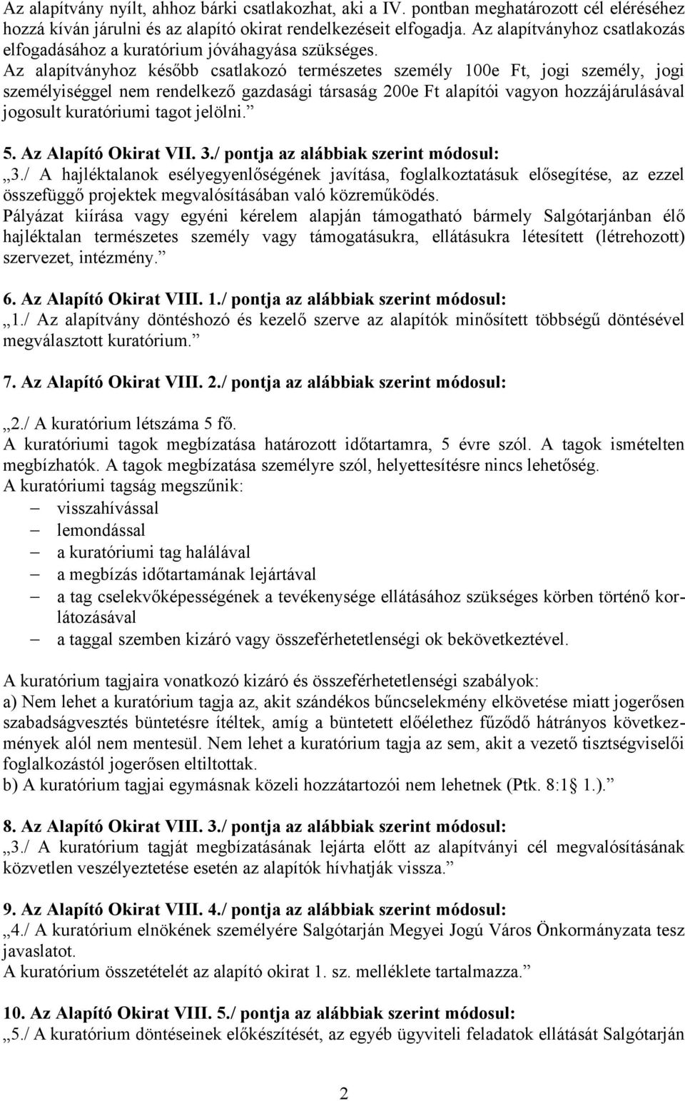 Az alapítványhoz később csatlakozó természetes személy 100e Ft, jogi személy, jogi személyiséggel nem rendelkező gazdasági társaság 200e Ft alapítói vagyon hozzájárulásával jogosult kuratóriumi tagot