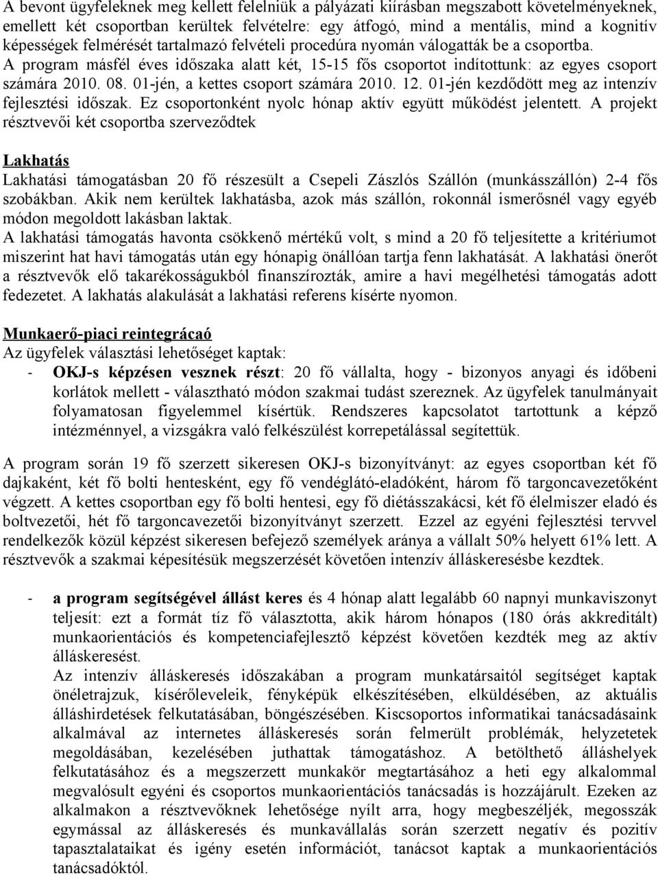 01-jén, a kettes csoport számára 2010. 12. 01-jén kezdődött meg az intenzív fejlesztési időszak. Ez csoportonként nyolc hónap aktív együtt működést jelentett.