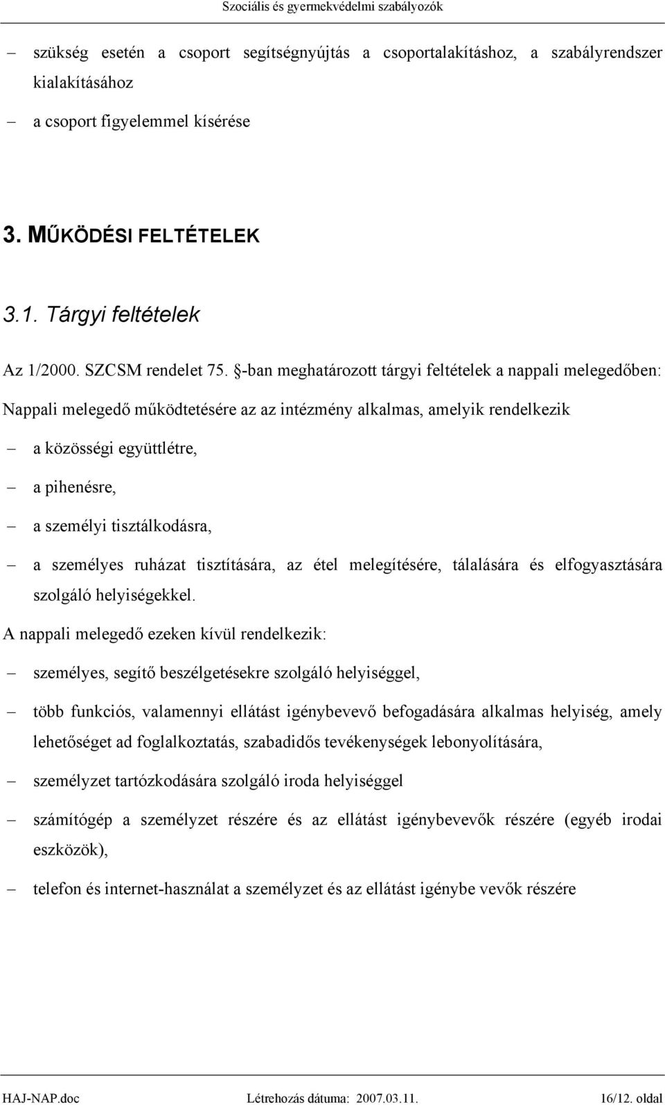 -ban meghatározott tárgyi feltételek a nappali melegedőben: Nappali melegedő működtetésére az az intézmény alkalmas, amelyik rendelkezik a közösségi együttlétre, a pihenésre, a személyi