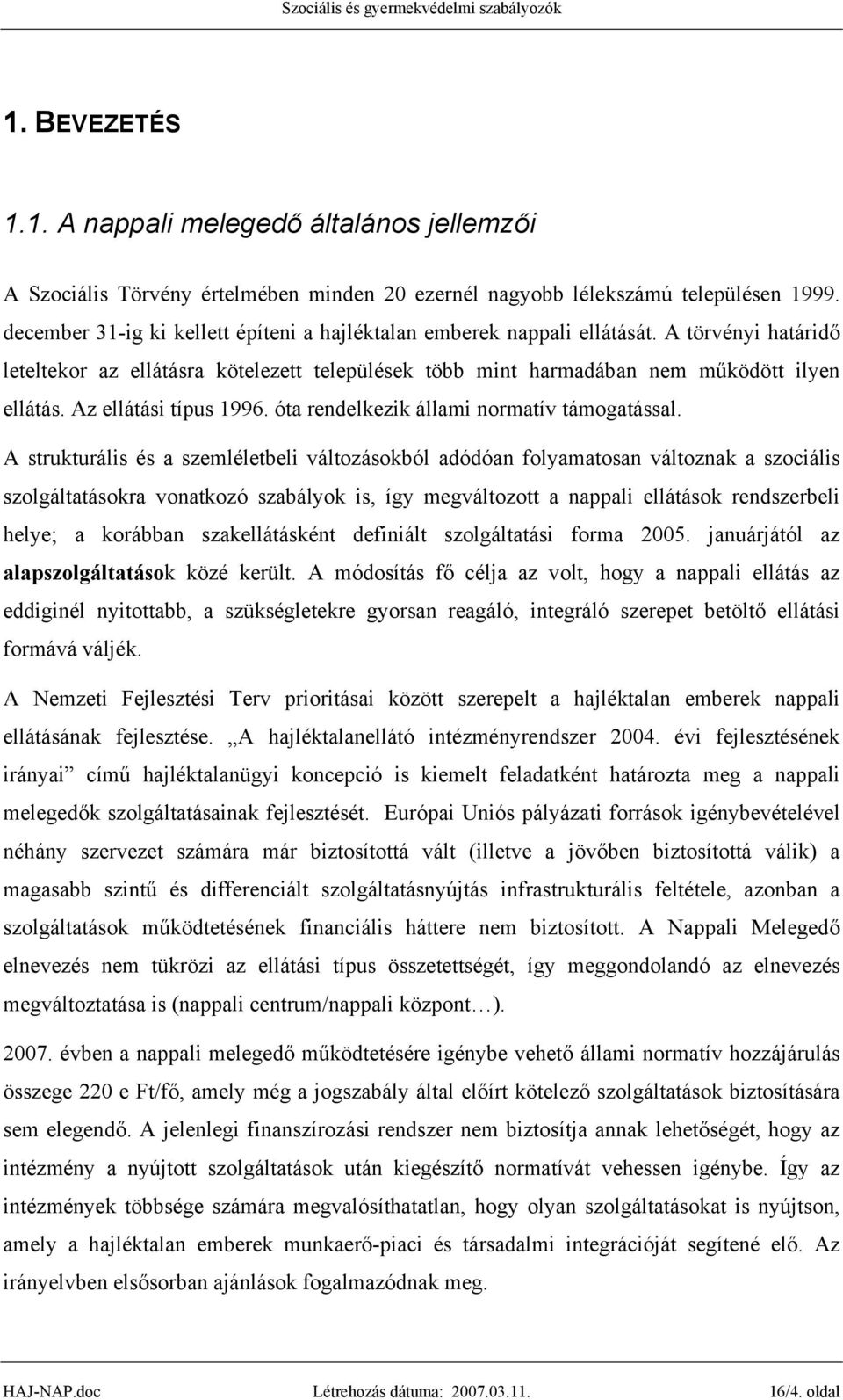 Az ellátási típus 1996. óta rendelkezik állami normatív támogatással.