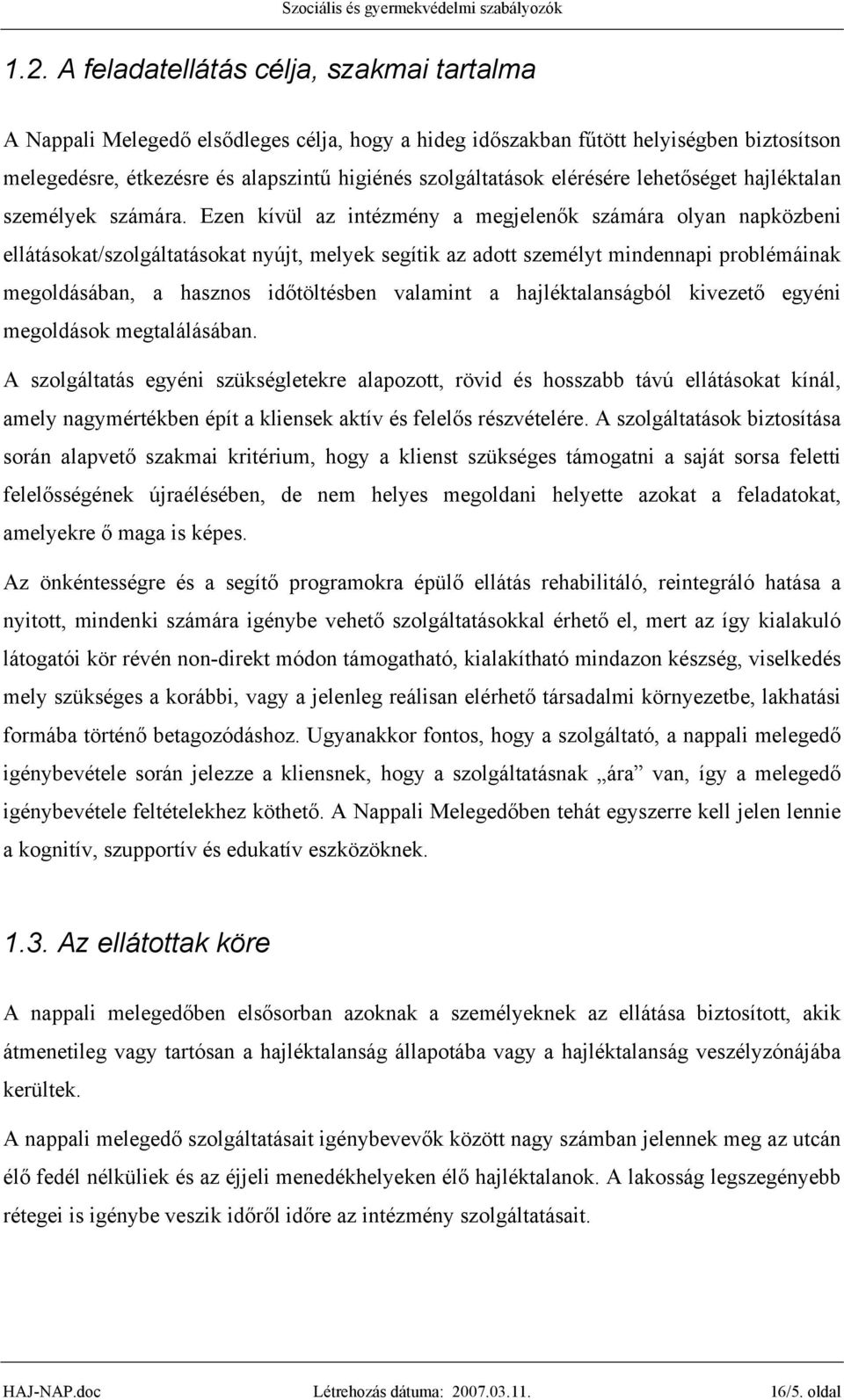 Ezen kívül az intézmény a megjelenők számára olyan napközbeni ellátásokat/szolgáltatásokat nyújt, melyek segítik az adott személyt mindennapi problémáinak megoldásában, a hasznos időtöltésben