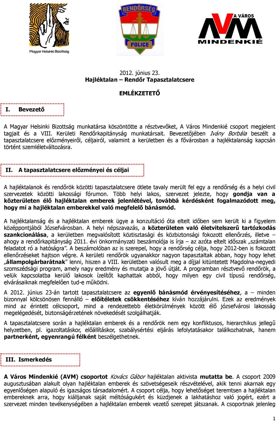 Bevezetőjében Ivány Borbála beszélt a tapasztalatcsere előzményeiről, céljairól, valamint a kerületben és a fővárosban a hajléktalanság kapcsán történt szemléletváltozásra. II.