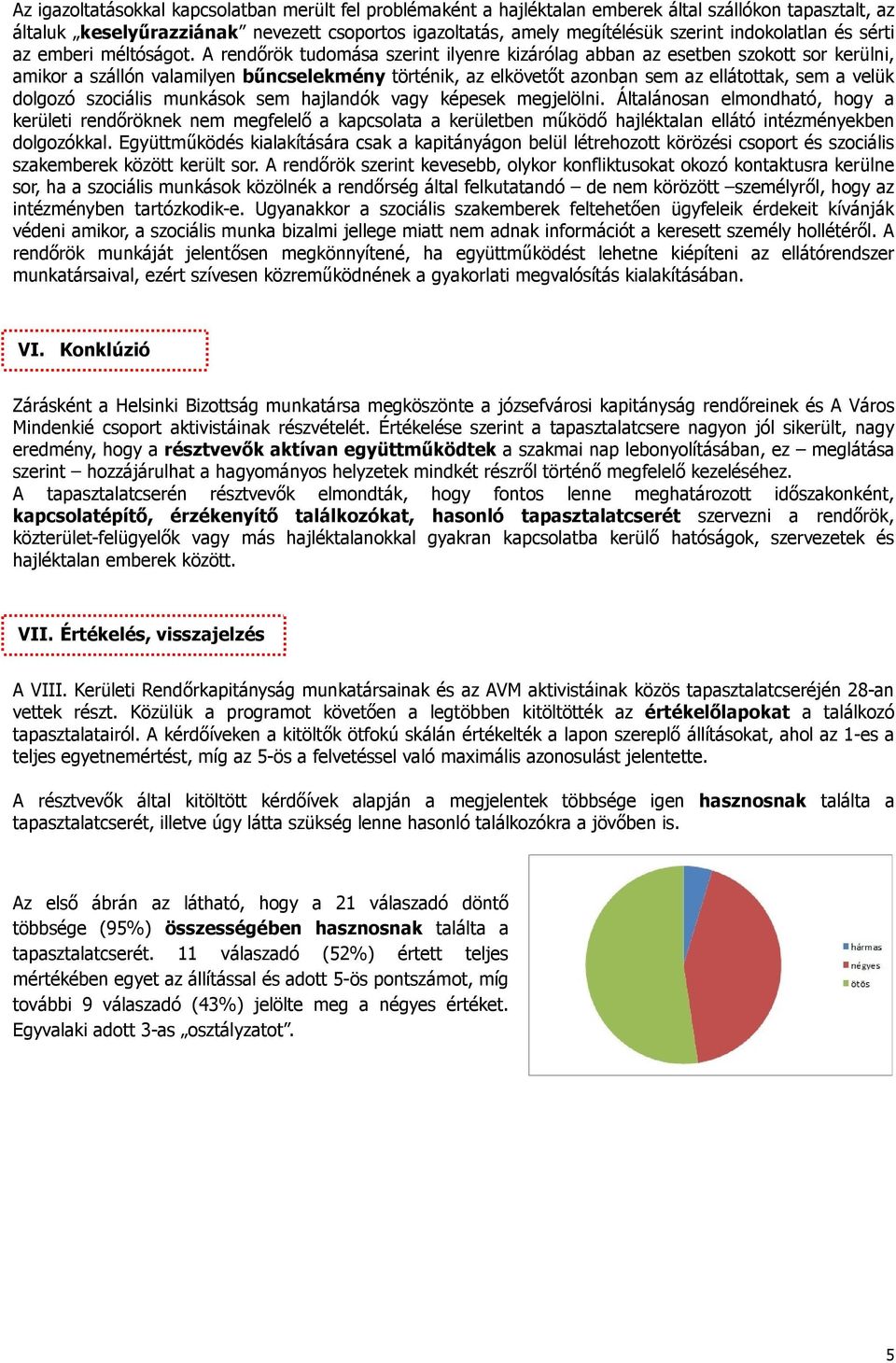 A rendőrök tudomása szerint ilyenre kizárólag abban az esetben szokott sor kerülni, amikor a szállón valamilyen bűncselekmény történik, az elkövetőt azonban sem az ellátottak, sem a velük dolgozó