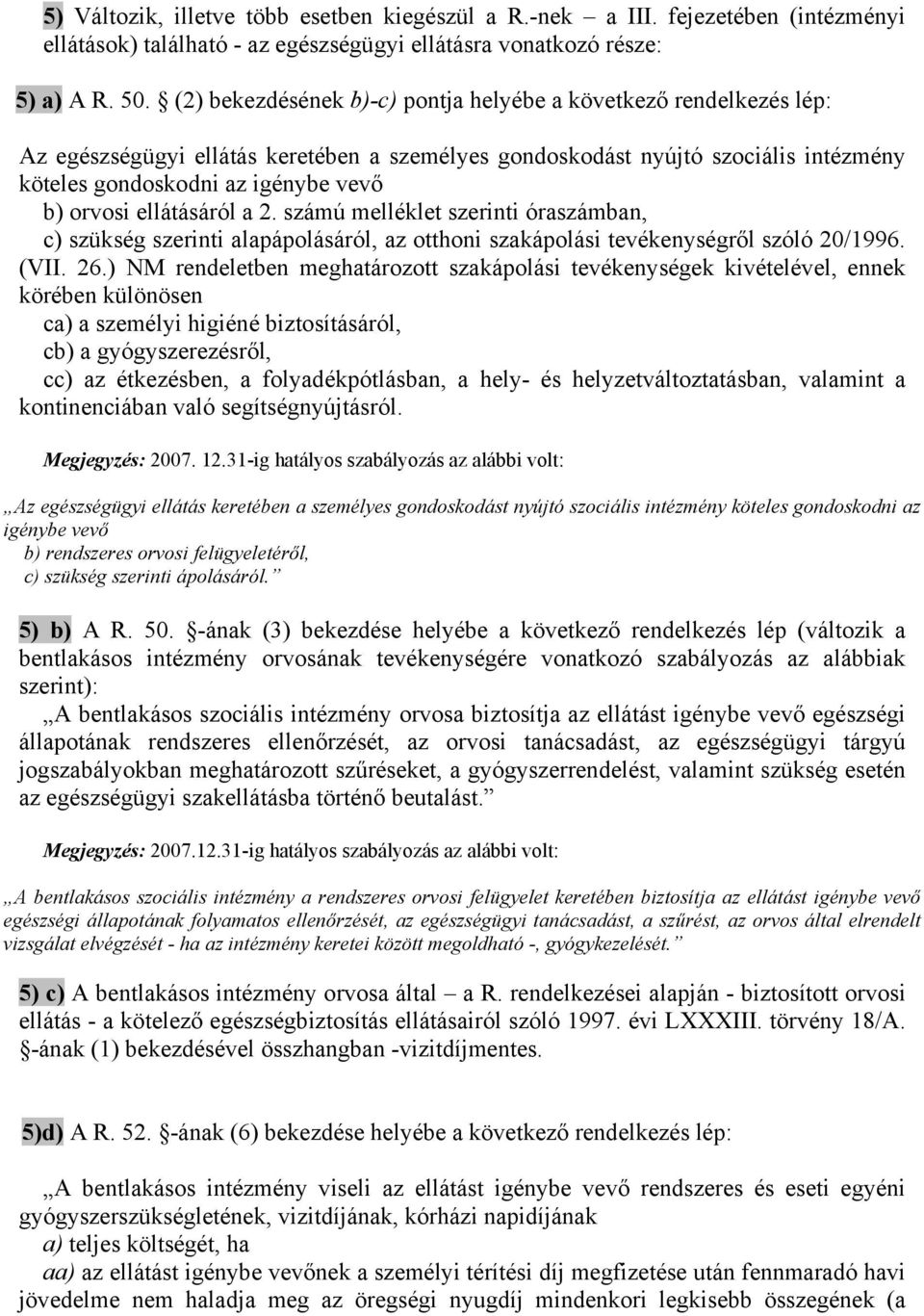 ellátásáról a 2. számú melléklet szerinti óraszámban, c) szükség szerinti alapápolásáról, az otthoni szakápolási tevékenységről szóló 20/1996. (VII. 26.