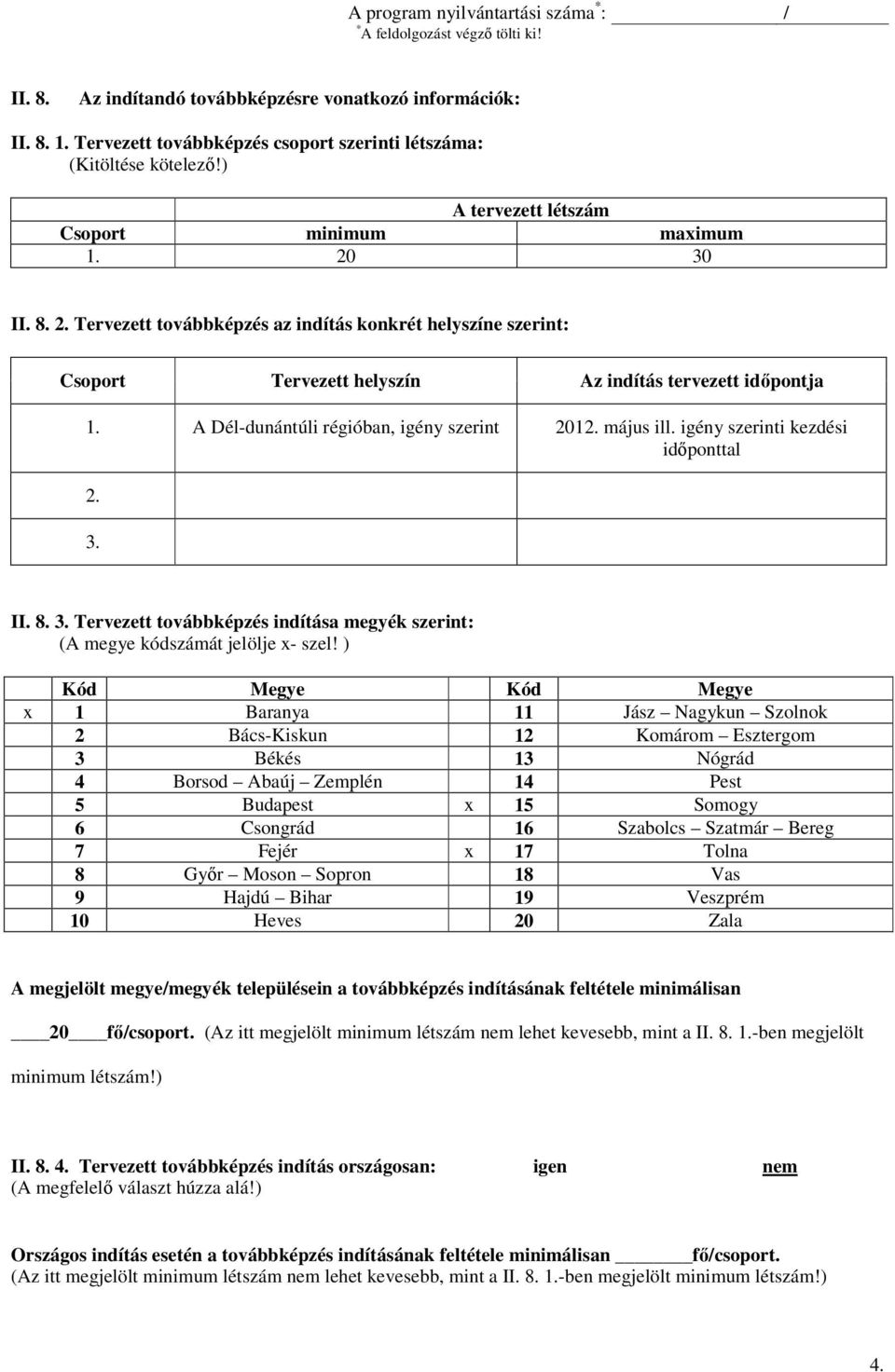 30 II. 8. 2. Tervezett továbbképzés az indítás konkrét helyszíne szerint: Csoport Tervezett helyszín Az indítás tervezett idıpontja 1. A Dél-dunántúli régióban, igény szerint 2012. május ill.