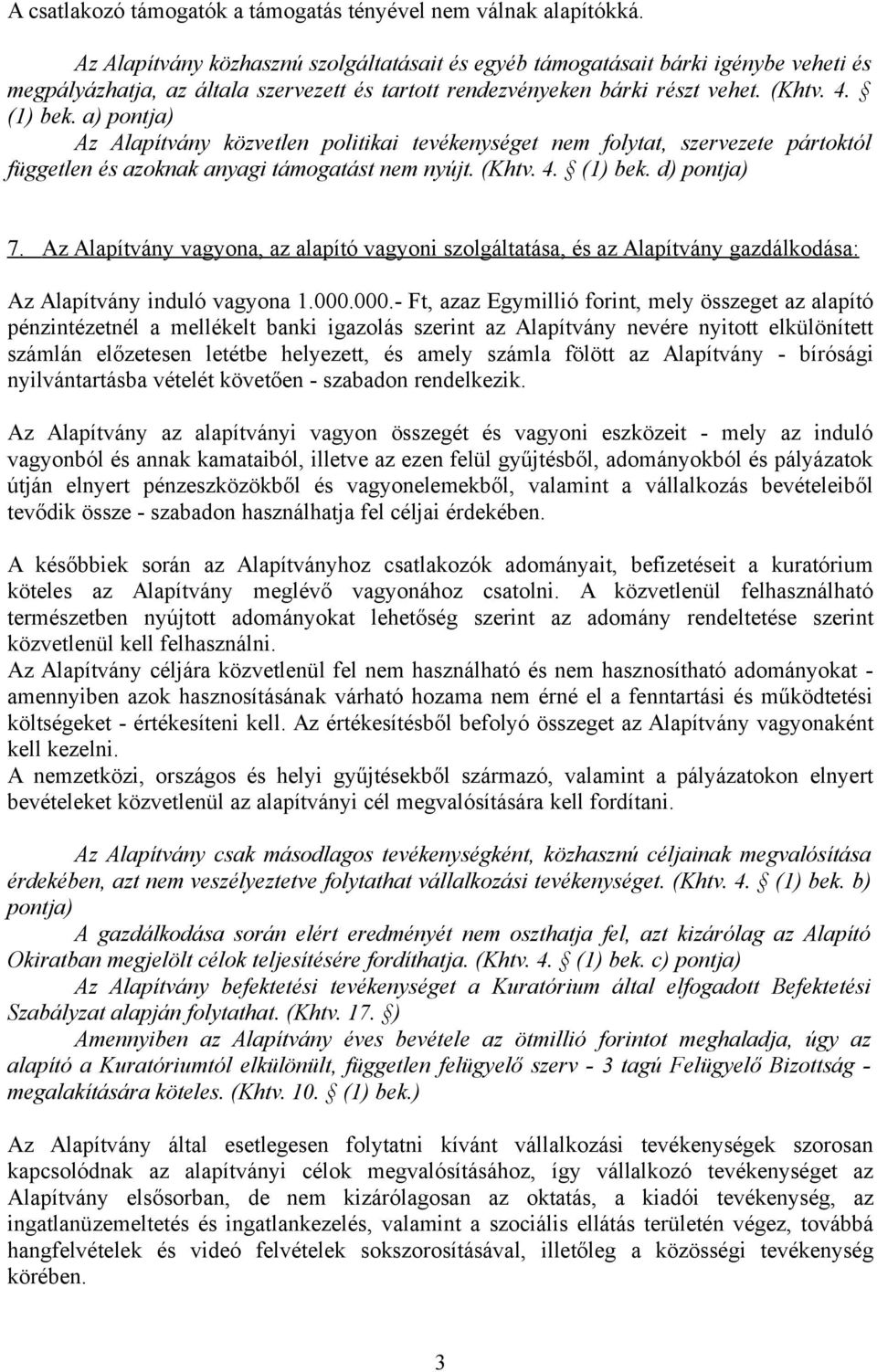 a) pontja) Az Alapítvány közvetlen politikai tevékenységet nem folytat, szervezete pártoktól független és azoknak anyagi támogatást nem nyújt. (Khtv. 4. (1) bek. d) pontja) 7.