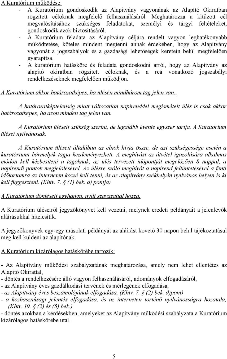 - A Kuratórium feladata az Alapítvány céljára rendelt vagyon leghatékonyabb működtetése, köteles mindent megtenni annak érdekében, hogy az Alapítvány vagyonát a jogszabályok és a gazdasági