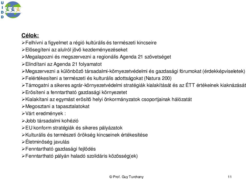 ülönbözœ t ár sa dalmi-kö rnyez e t véde lmi é s Megalapozni z dasá és gmegszervezni i fórum okaa t regionális (é rdekk ép Agenda viselet 21 ek) szövetséget Elindítani az Agenda 21 folyamatot Fe lért