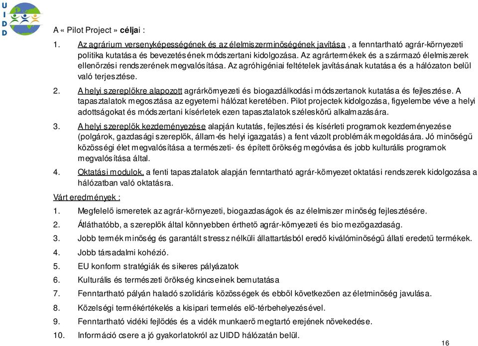 A helyi szereplőkre alapozott agrárkörnyezeti és biogazdálkodási módszertanok kutatása és fejlesztése. A tapasztalatok megosztása az egyetemi hálózat keretében.