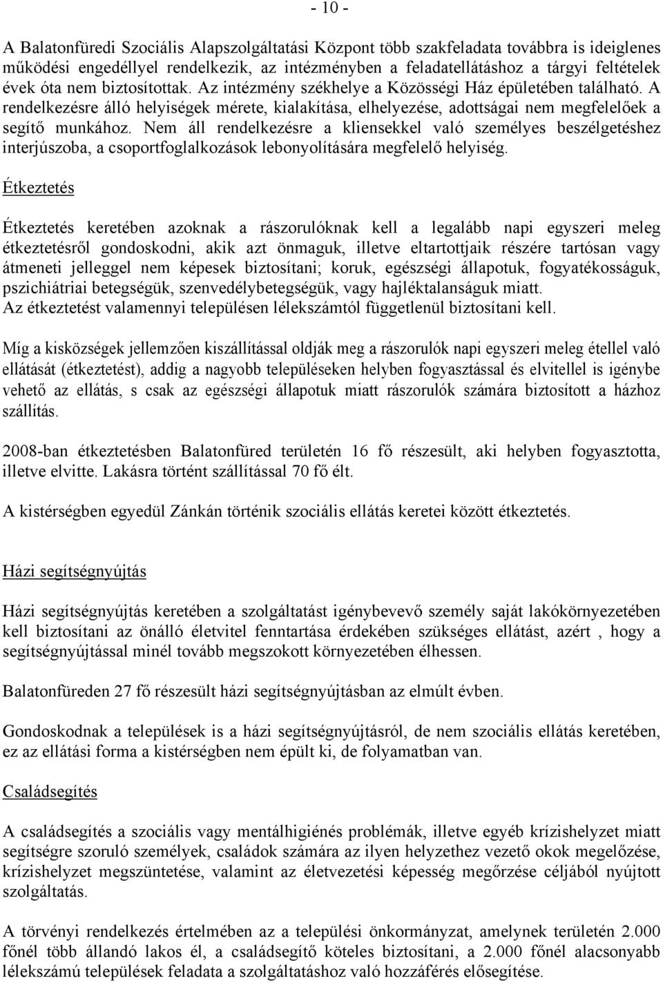 Nem áll rendelkezésre a kliensekkel való személyes beszélgetéshez interjúszoba, a csoportfoglalkozások lebonyolítására megfelelő helyiség.