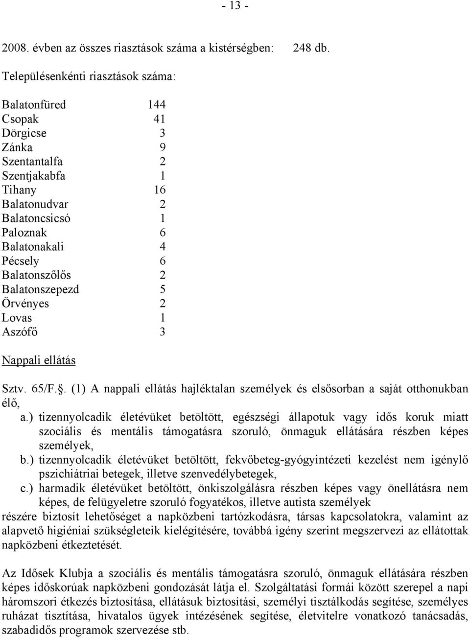 Balatonszőlős 2 Balatonszepezd 5 Örvényes 2 Lovas 1 Aszófő 3 Nappali ellátás Sztv. 65/F.. (1) A nappali ellátás hajléktalan személyek és elsősorban a saját otthonukban élő, a.