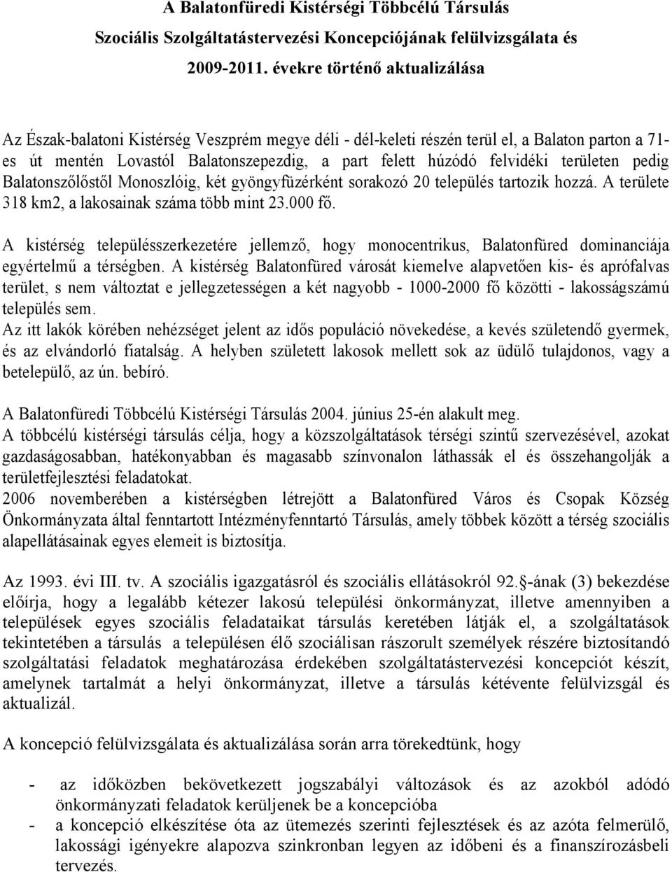 felvidéki területen pedig Balatonszőlőstől Monoszlóig, két gyöngyfüzérként sorakozó 20 település tartozik hozzá. A területe 318 km2, a lakosainak száma több mint 23.000 fő.