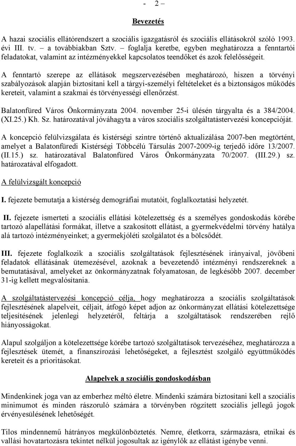 A fenntartó szerepe az ellátások megszervezésében meghatározó, hiszen a törvényi szabályozások alapján biztosítani kell a tárgyi-személyi feltételeket és a biztonságos működés kereteit, valamint a