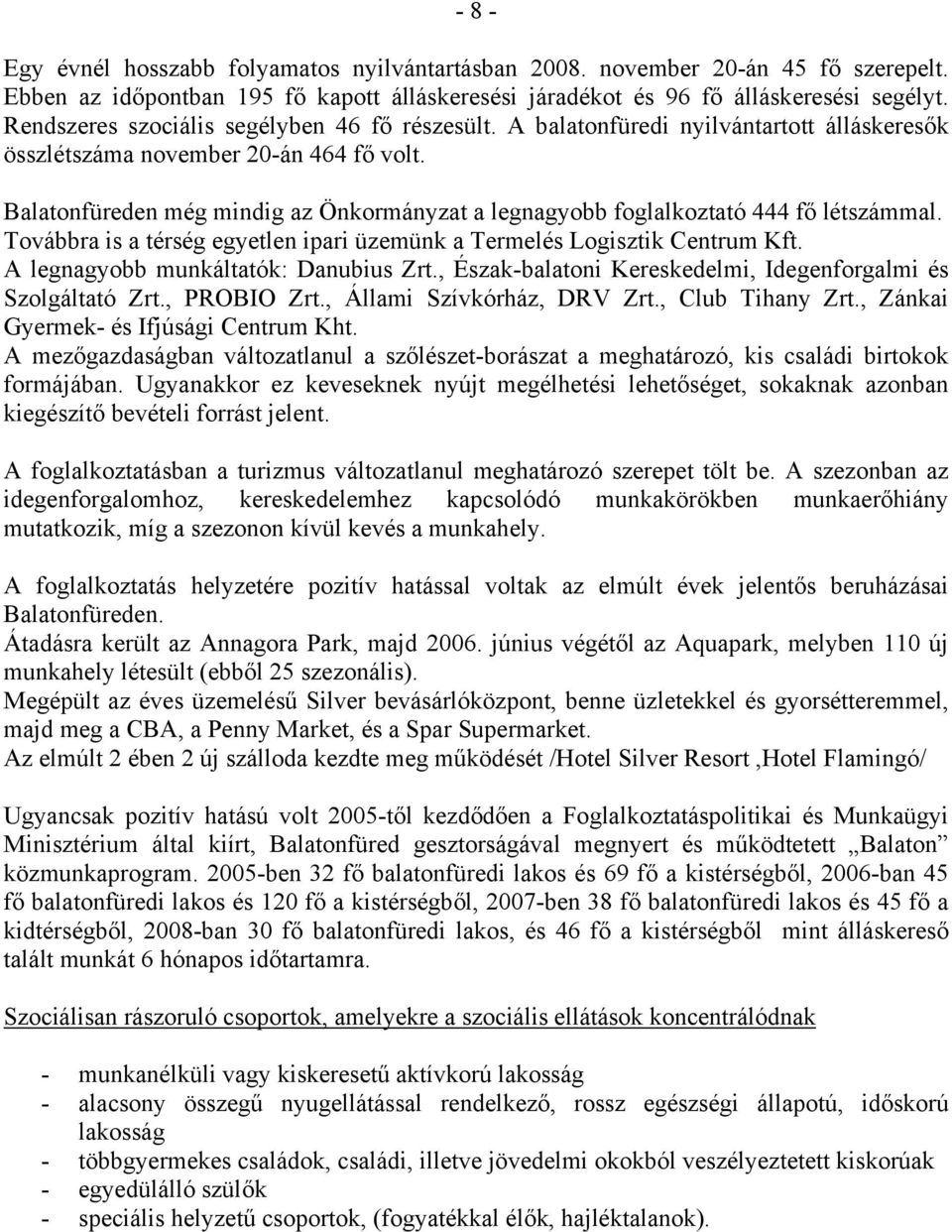 Balatonfüreden még mindig az Önkormányzat a legnagyobb foglalkoztató 444 fő létszámmal. Továbbra is a térség egyetlen ipari üzemünk a Termelés Logisztik Centrum Kft.