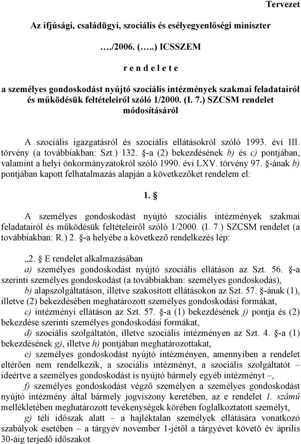 ) SZCSM rendelet módosításáról A szociális igazgatásról és szociális ellátásokról szóló 1993. évi III. törvény (a továbbiakban: Szt.) 132.