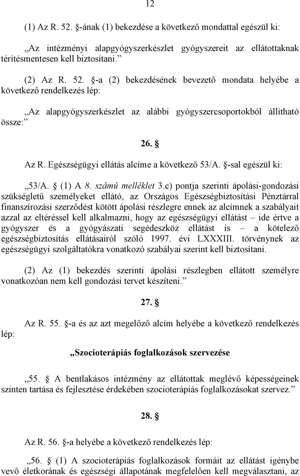 c) pontja szerinti ápolási-gondozási szükségletű személyeket ellátó, az Országos Egészségbiztosítási Pénztárral finanszírozási szerződést kötött ápolási részlegre ennek az alcímnek a szabályait azzal