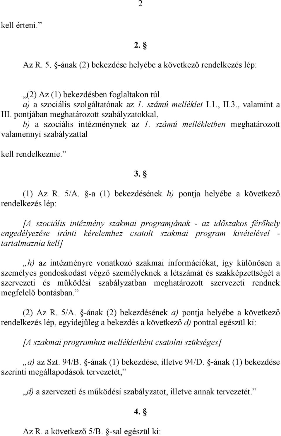 -a (1) bekezdésének h) pontja helyébe a következő rendelkezés lép: [A szociális intézmény szakmai programjának - az időszakos férőhely engedélyezése iránti kérelemhez csatolt szakmai program