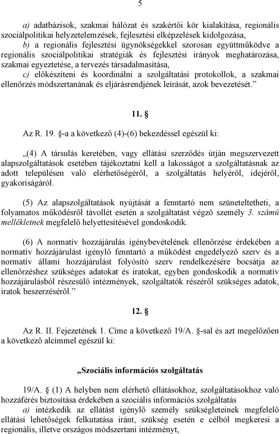 protokollok, a szakmai ellenőrzés módszertanának és eljárásrendjének leírását, azok bevezetését. 11. Az R. 19.