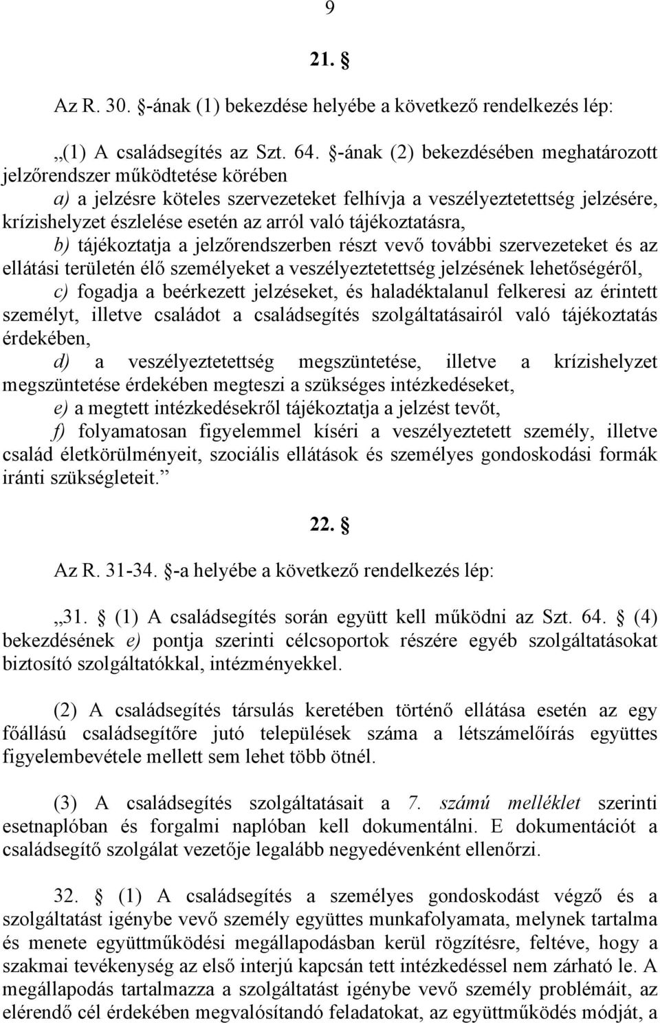 tájékoztatásra, b) tájékoztatja a jelzőrendszerben részt vevő további szervezeteket és az ellátási területén élő személyeket a veszélyeztetettség jelzésének lehetőségéről, c) fogadja a beérkezett