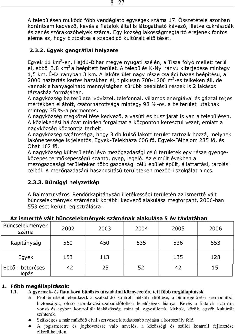 szempontból biztonságos, olcsó szórakozási-szabadidtöltési lehetségek hiánya Kevés a fiatalok számára vonzó és egyben kontrollált kisközösség, mint pl egyesületek, klubok, körök, egyéb