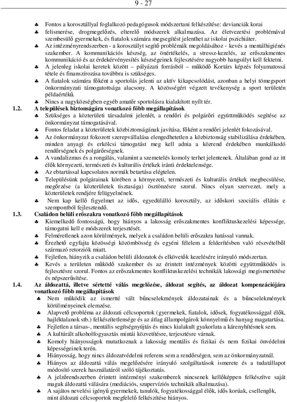 önértékelés, a stressz-kezelés, az erszakmentes kommunikáció és az érdekérvényesítés készségeinek fejlesztésére nagyobb hangsúlyt kell fektetni A jelenleg iskolai keretek között pályázati forrásból