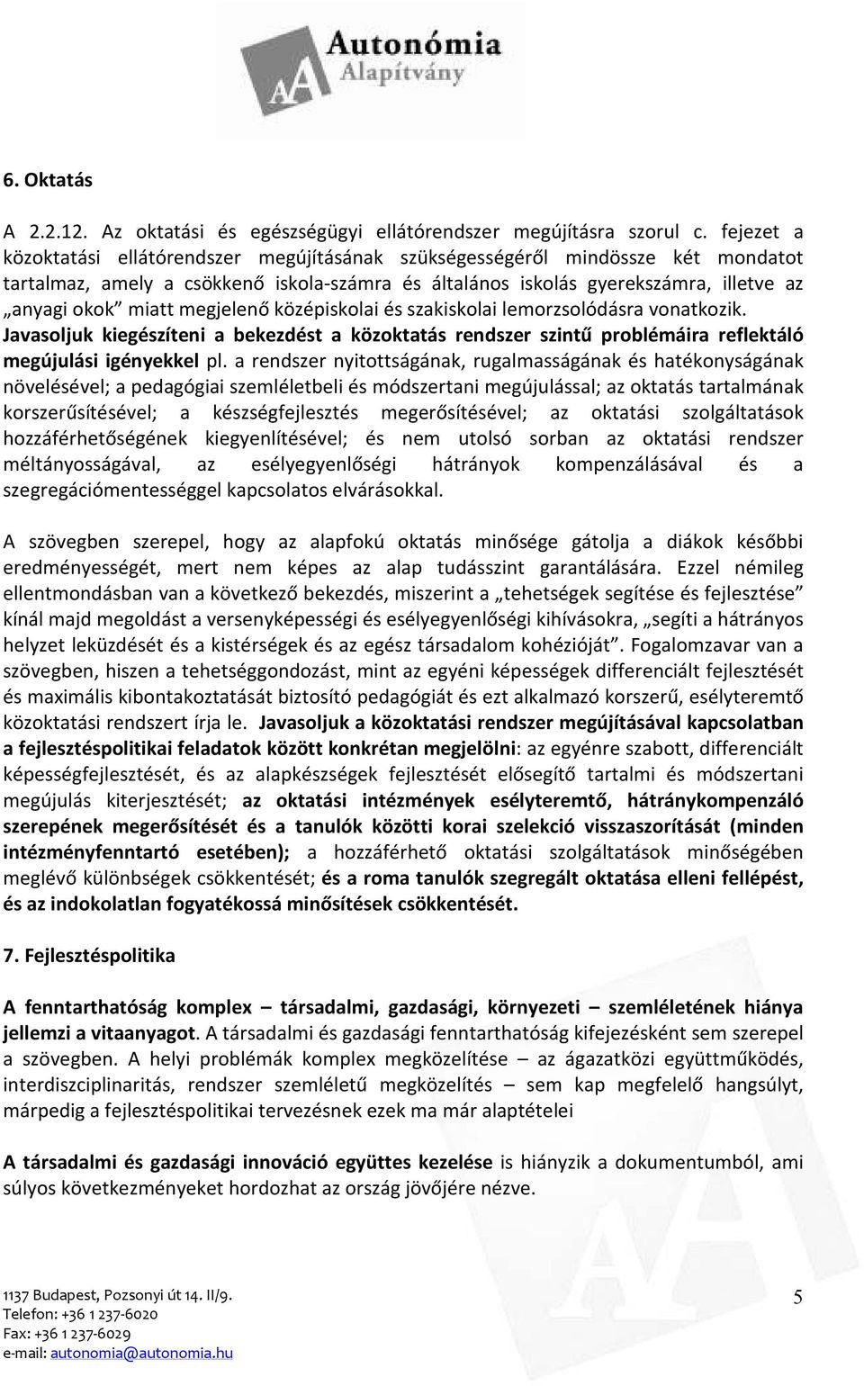 megjelenő középiskolai és szakiskolai lemorzsolódásra vonatkozik. Javasoljuk kiegészíteni a bekezdést a közoktatás rendszer szintű problémáira reflektáló megújulási igényekkel pl.