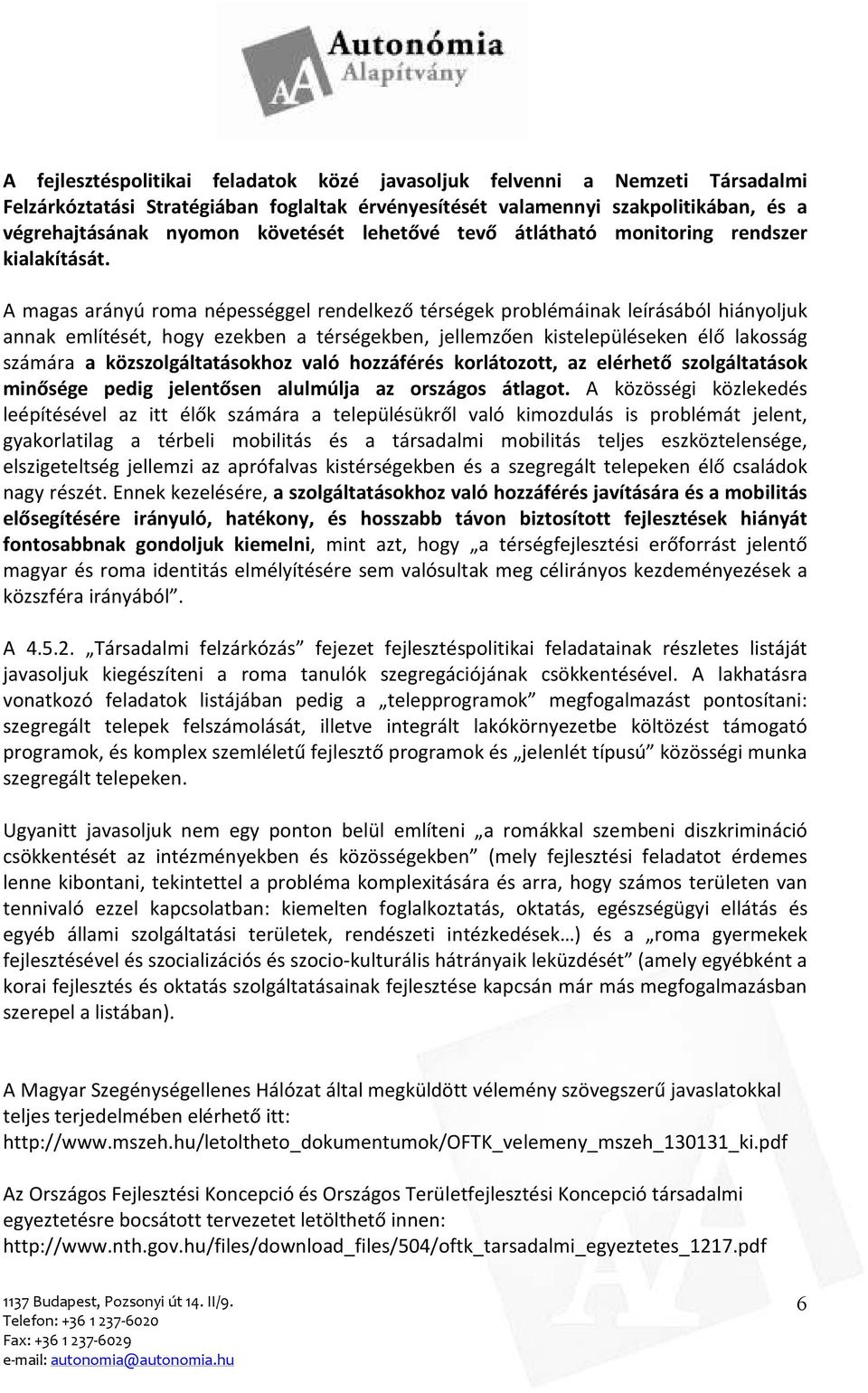 A magas arányú roma népességgel rendelkező térségek problémáinak leírásából hiányoljuk annak említését, hogy ezekben a térségekben, jellemzően kistelepüléseken élő lakosság számára a