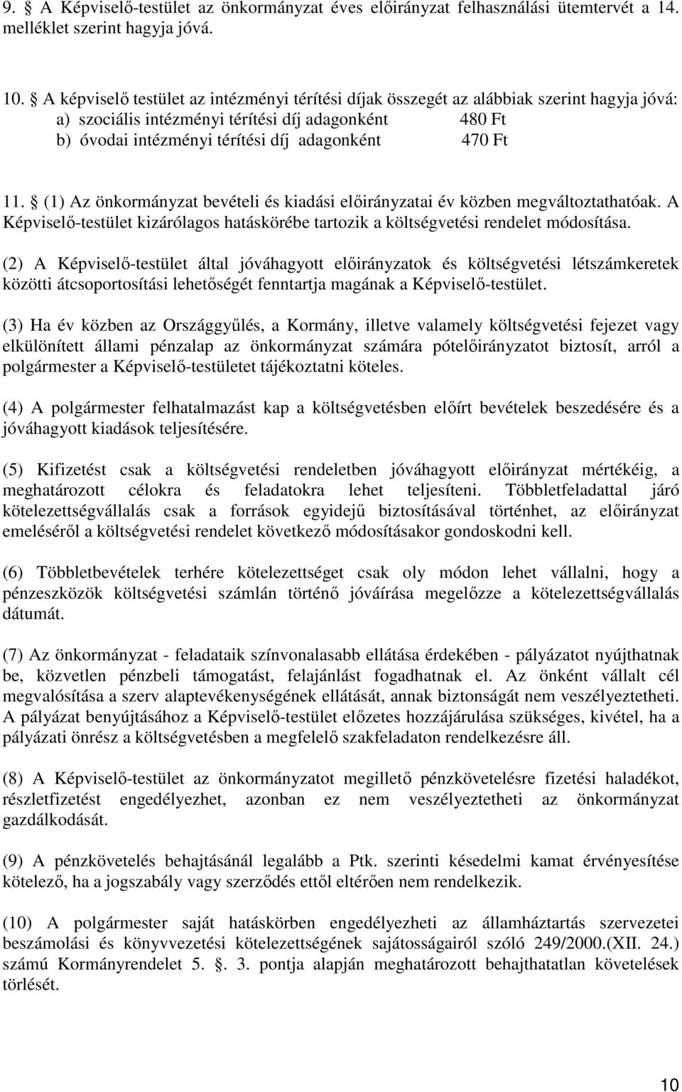 11. (1) Az önkormányzat bevételi és kiadási előirányzatai év közben megváltoztathatóak. A Képviselő-testület kizárólagos hatáskörébe tartozik a költségvetési rendelet módosítása.