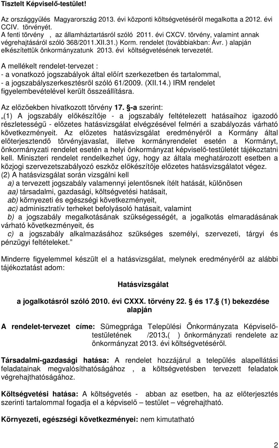 A mellékelt rendelet-tervezet : - a vonatkozó jogszabályok által előírt szerkezetben és tartalommal, - a jogszabályszerkesztésről szóló 61/2009. (XII.14.