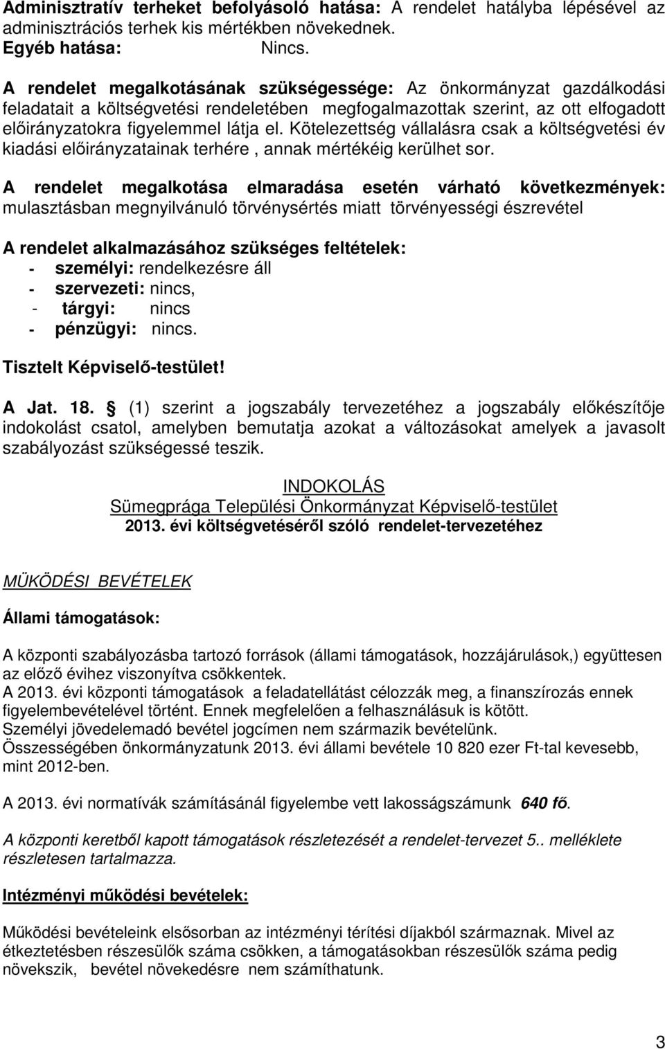 Kötelezettség vállalásra csak a költségvetési év kiadási előirányzatainak terhére, annak mértékéig kerülhet sor.