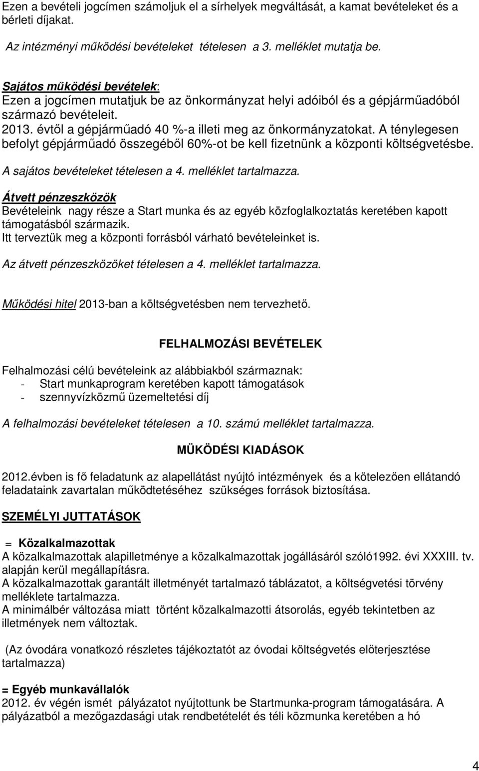 A ténylegesen befolyt gépjárműadó összegéből 60%-ot be kell fizetnünk a központi költségvetésbe. A sajátos bevételeket tételesen a 4. melléklet tartalmazza.